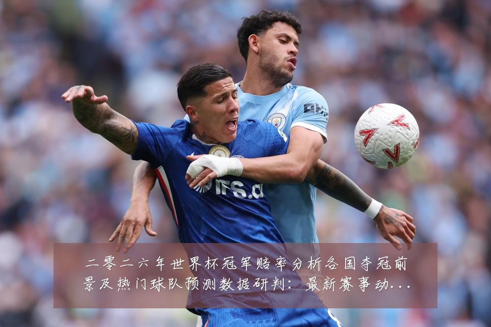二零二六年世界杯冠军赔率分析各国夺冠前景及热门球队预测数据研判:最新赛事动态与深度分析